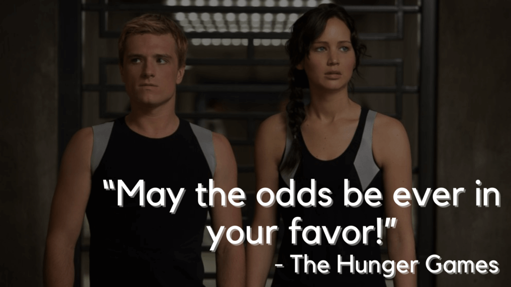 “May the odds be ever in your favor!” - The Hunger Games quotes