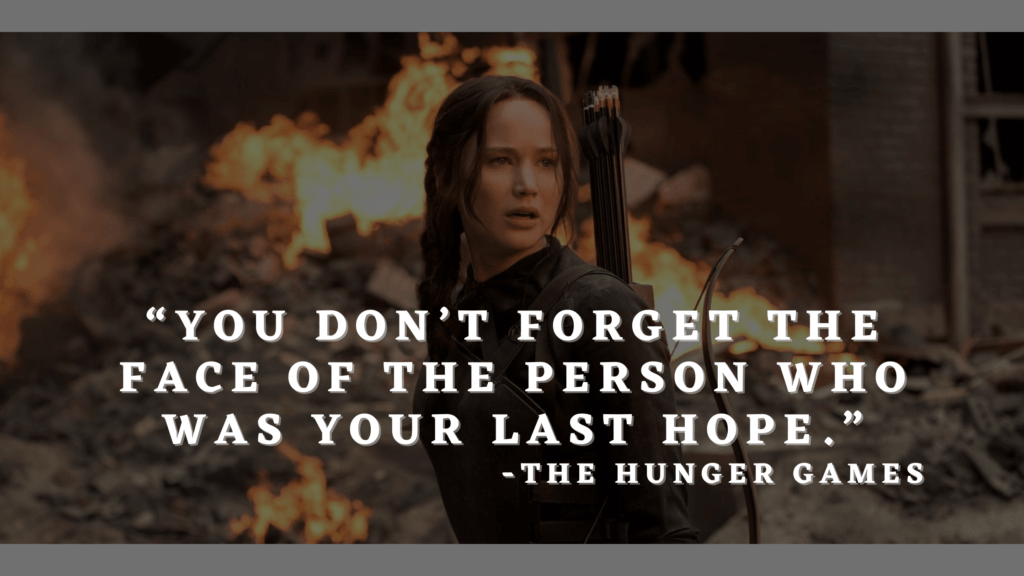 “You don’t forget the face of the person who was your last hope.” - hunger games quotes