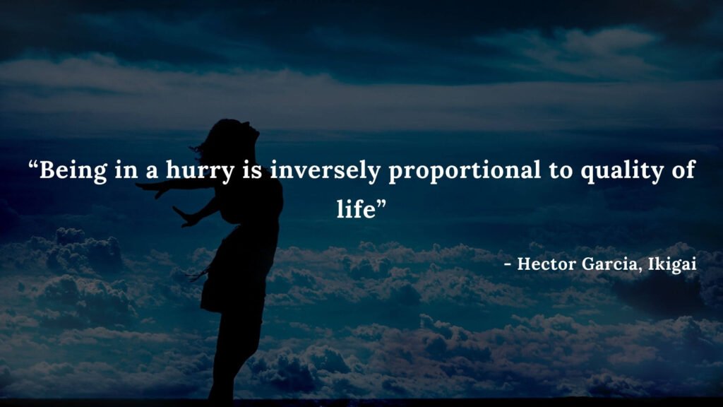 Being in a hurry is inversely proportional to quality of life - Hector Garcia, Ikigai