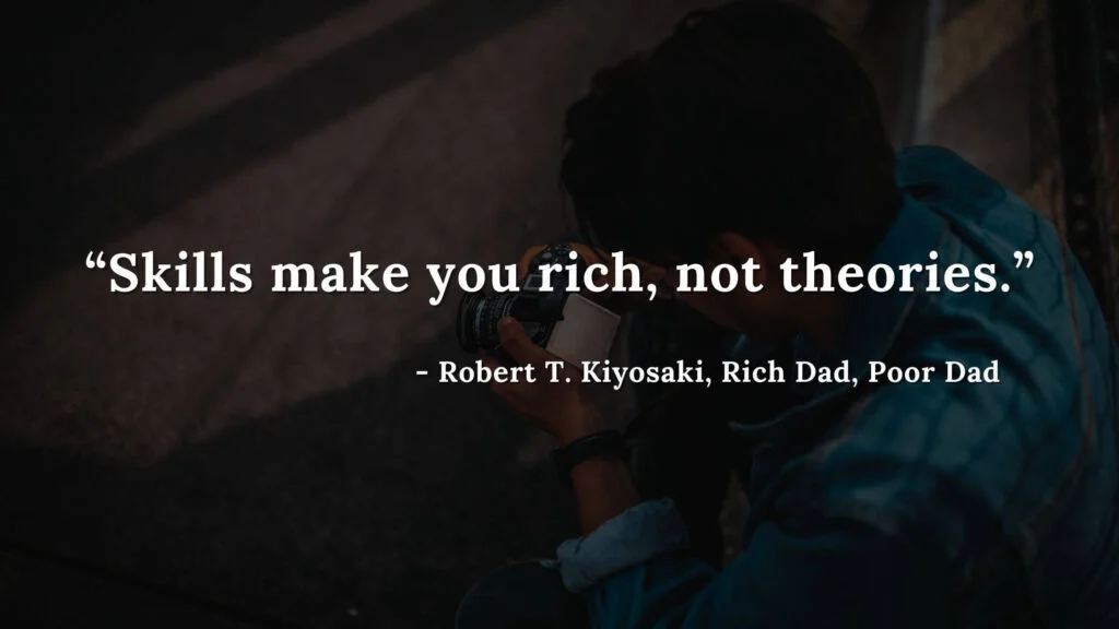 Skills make you rich, not theories Robert T. Kiyosaki, Rich Dad, Poor Dad