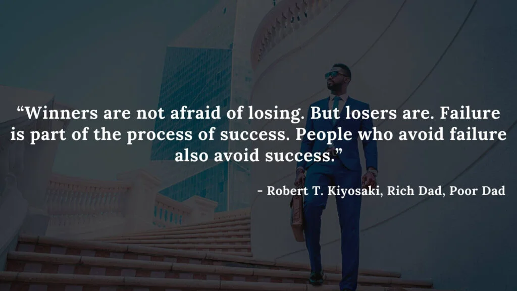 Winners are not afraid of losing. But losers are. Failure is part of the process of success. People who avoid failure also avoid success. - Robert T. Kiyosaki, Rich Dad, Poor Dad