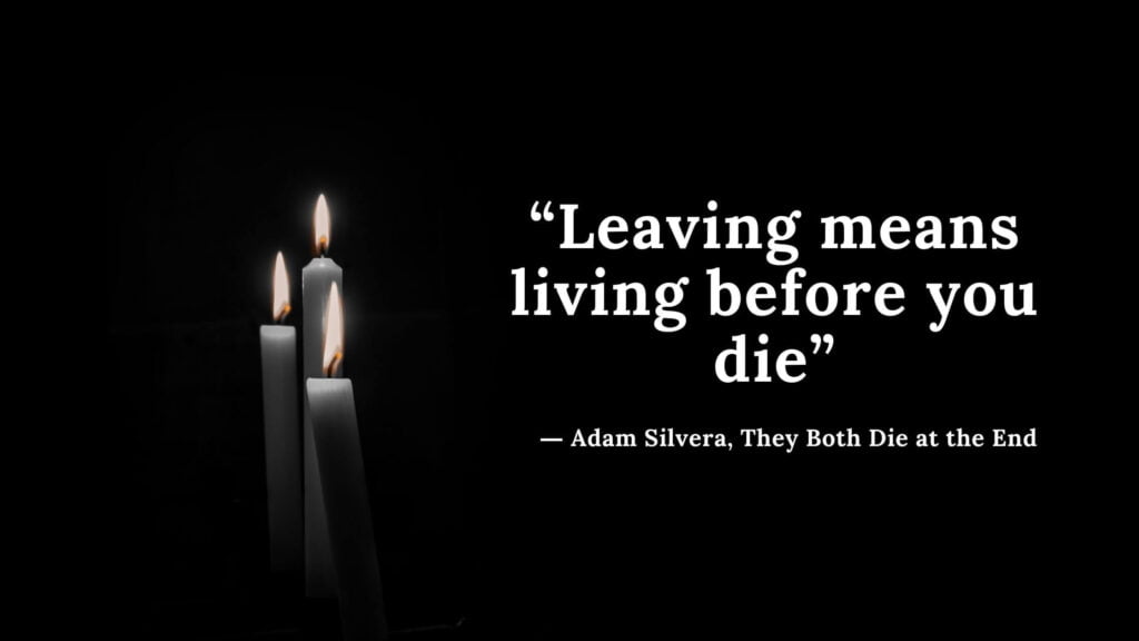 “Leaving means living before you die” - Adam Silvera, They Both Die at the End (2)