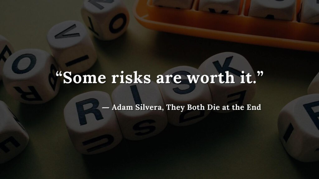 “Some risks are worth it.” - Adam Silvera, They Both Die at the End (5)
