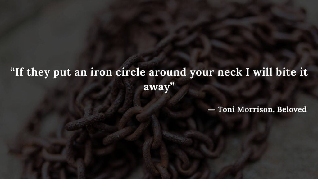 “If they put an iron circle around your neck I will bite it away” - Beloved Quotes by Toni Morrison (1)