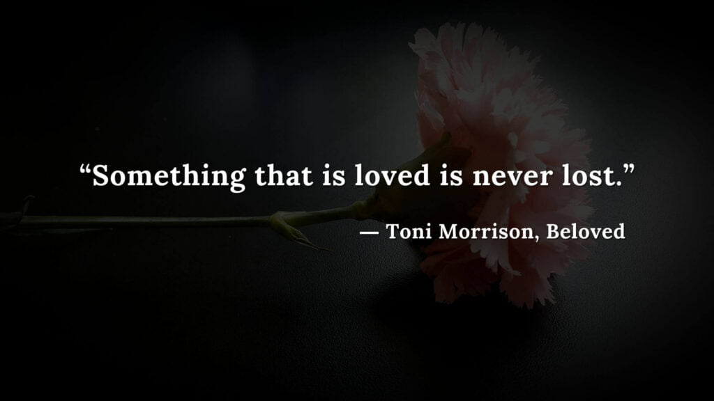 “Something that is loved is never lost.” - Beloved Quotes by Toni Morrison (2)