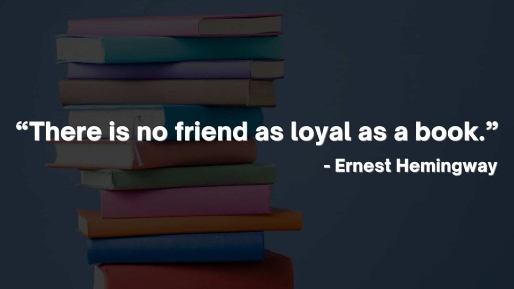 “There is no friend as loyal as a book.” - Ernest Hemingway Quotes-min