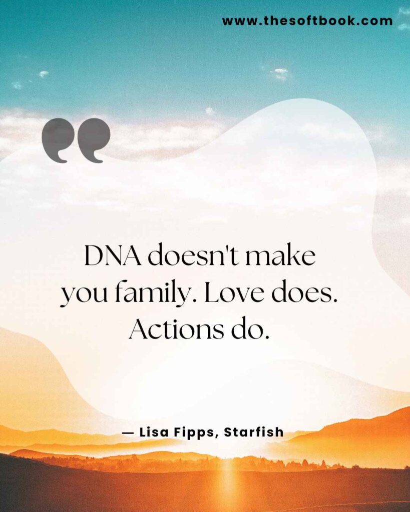 DNA doesn't make you family. Love does. Actions do
