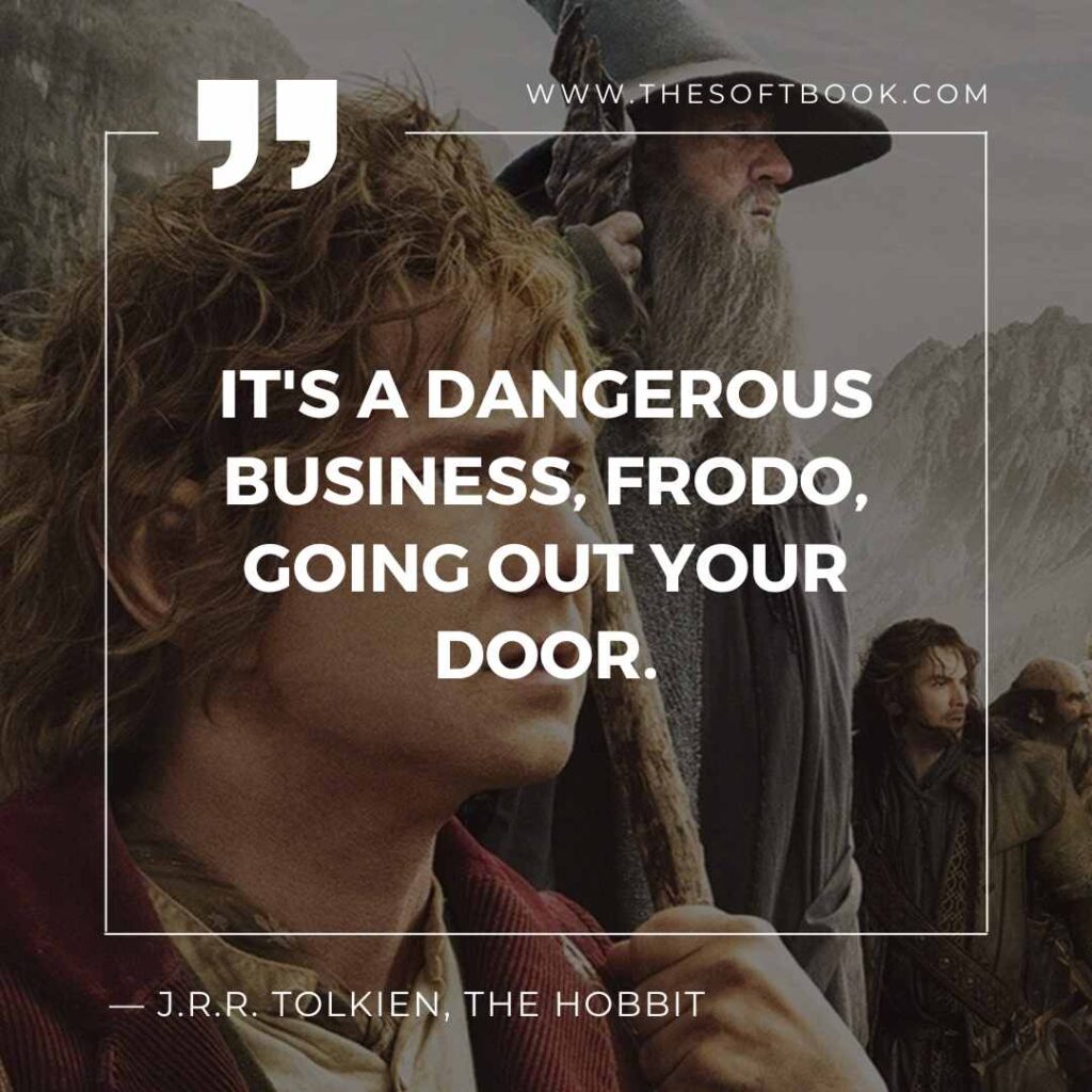 It's a dangerous business, Frodo, going out your door