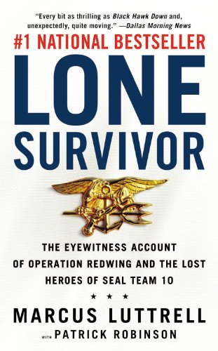 Lone Survivor - The Eyewitness Account of Operation Redwing and the Lost Heroes of SEAL Team 10