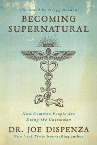 Becoming Supernatural. How Common People Are Doing The Uncommon - By Joe Dispenza