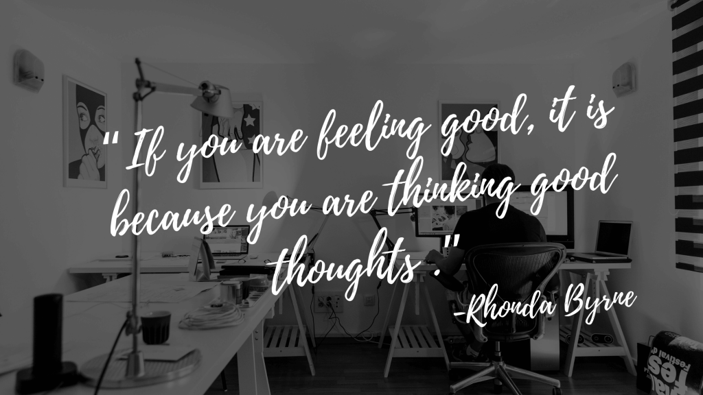 “If you are feeling good, it is because you are thinking good thoughts .” - the secret quotes