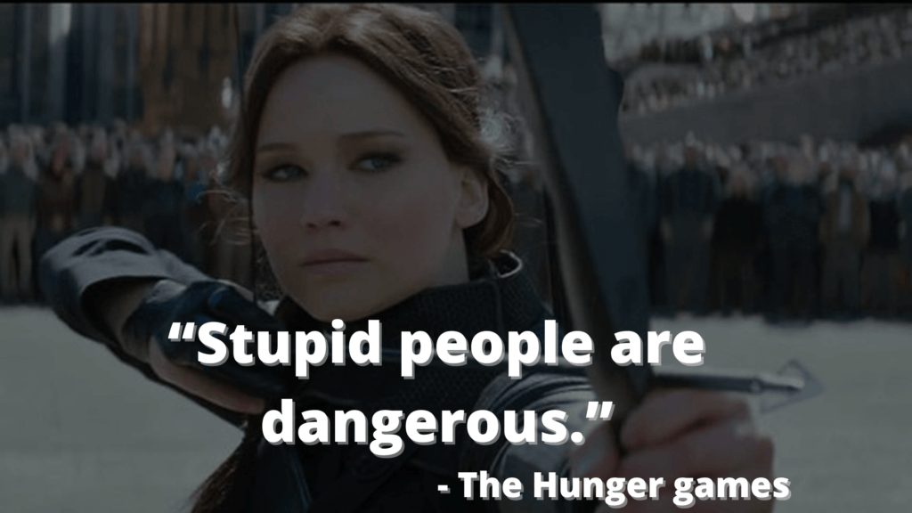 “Stupid people are dangerous.” - The Hunger games quotesing