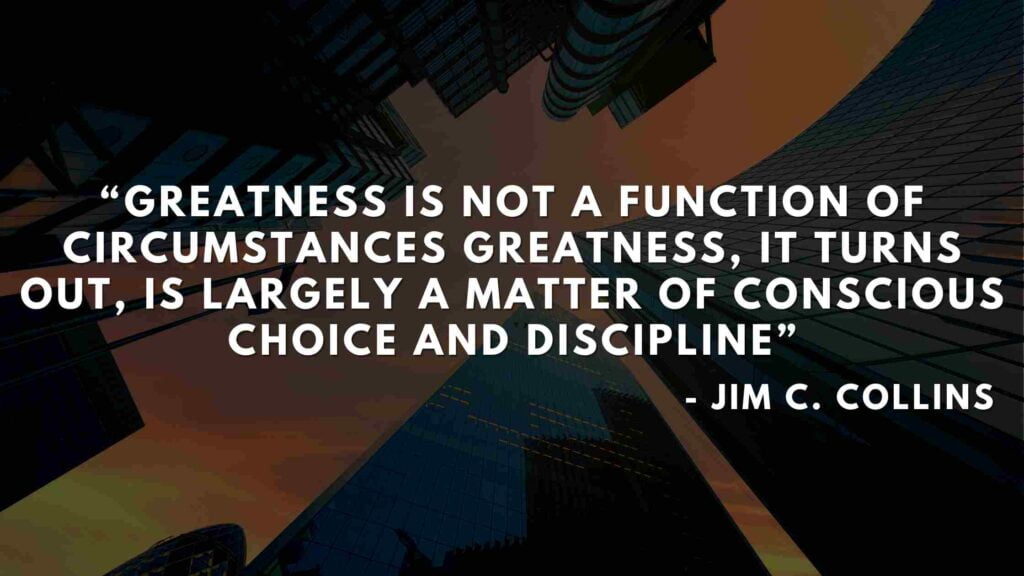 Greatness is not a function of circumstances greatness, it turns out, is largely a matter of conscious choice and discipline - Good to great quotes (13)