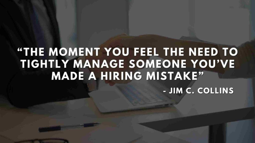The moment you feel the need to tightly manage someone you’ve made a hiring mistake - Good to great quotes (18)