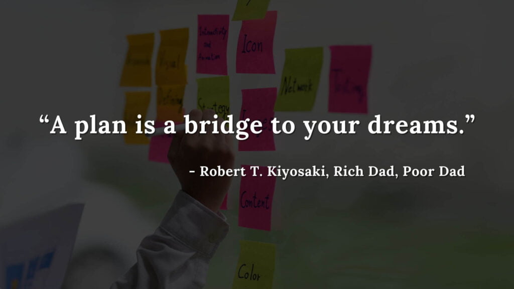 A plan is a bridge to your dreams - Robert T. Kiyosaki, Rich Dad, Poor Dad