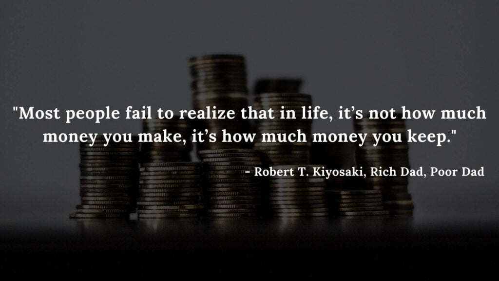 Most people fail to realize that in life, it’s not how much money you make, it’s how much money you keep. - Robert T. Kiyosaki, Rich Dad, Poor Dad