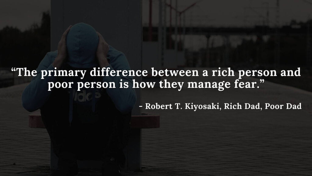 The primary difference between a rich person and poor person is how they manage fear. - Robert T. Kiyosaki, Rich Dad, Poor Dad