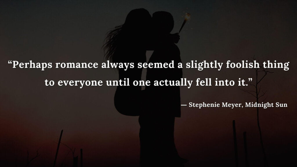 “Perhaps romance always seemed a slightly foolish thing to everyone until one actually fell into it.” - Stephenie Meyer, Midnight Sun book quotes (13)