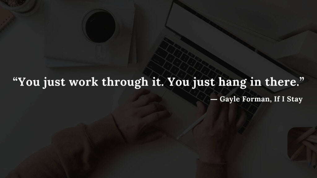 “You just work through it. You just hang in there.”-If I Stay book Quotes by Gayle Forman (3)