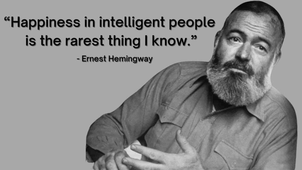 “Happiness in intelligent people is the rarest thing I know.” - Ernest Hemingway Quotes-min