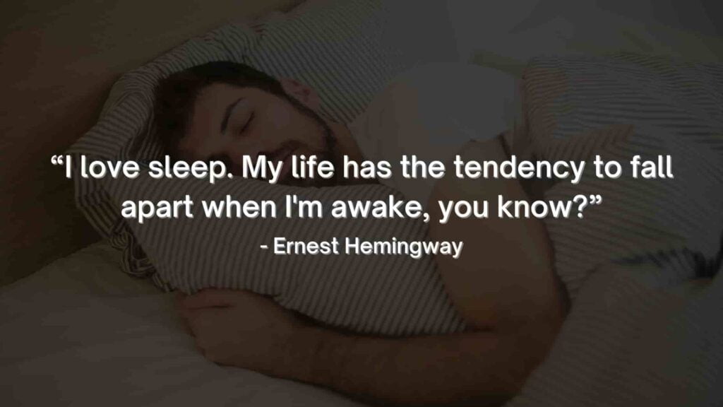 “I love sleep. My life has the tendency to fall apart when I'm awake, you know” - Ernest Hemingway Quotes-min