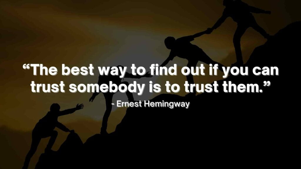“The best way to find out if you can trust somebody is to trust them.” - Ernest Hemingway Quotes-min