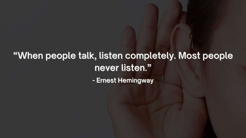 “When people talk, listen completely. Most people never listen.” - Ernest Hemingway Quotes-min