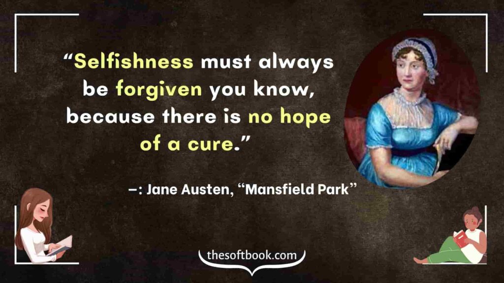 “Selfishness must always be forgiven you know, because there is no hope of a cure.” - —: Jane Austen, “Mansfield Park”