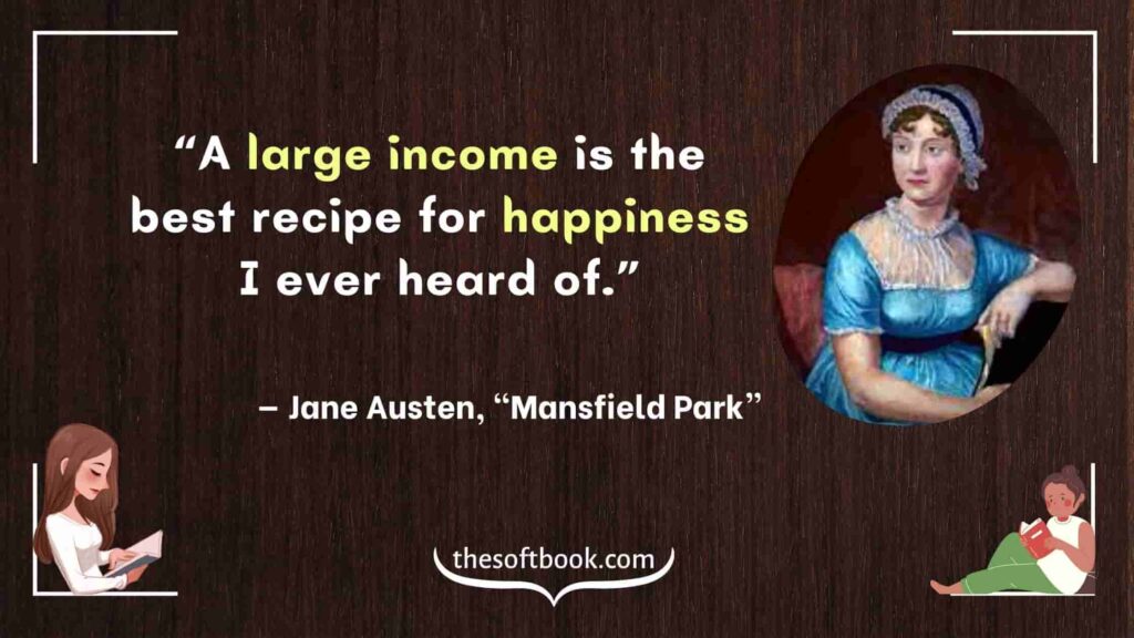 “A large income is the best recipe for happiness I ever heard of.”