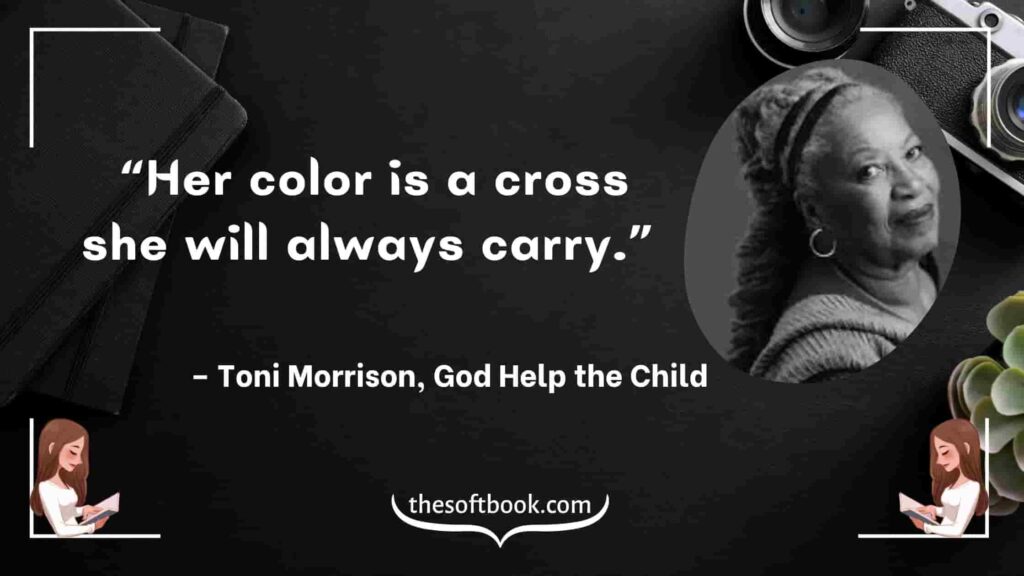 “Her color is a cross she will always carry.” – Toni Morrison, God Help the Child-min