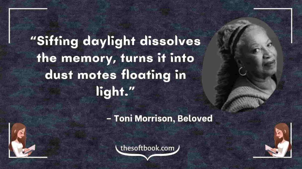 “Sifting daylight dissolves the memory, turns it into dust motes floating in light.” – Toni Morrison, Beloved-min