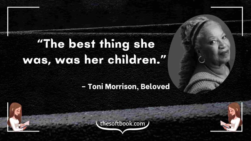 “The best thing she was, was her children.” – Toni Morrison, Beloved-min