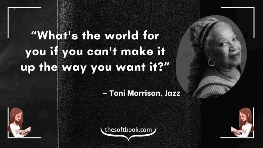 “What's the world for you if you can't make it up the way you want it_” – Toni Morrison, Jazz-min