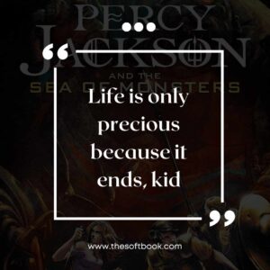 Life is only precious because it ends, kid