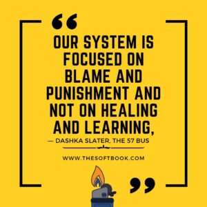 Our system is focused on blame and punishment and not on healing and learning, ― Dashka Slater, The 57 Bus www.thesoftbook.com