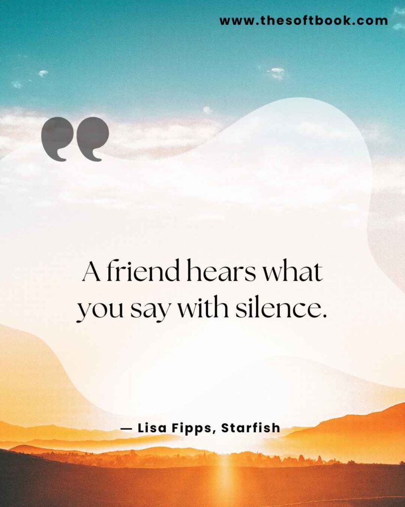 A friend hears what you say with silence