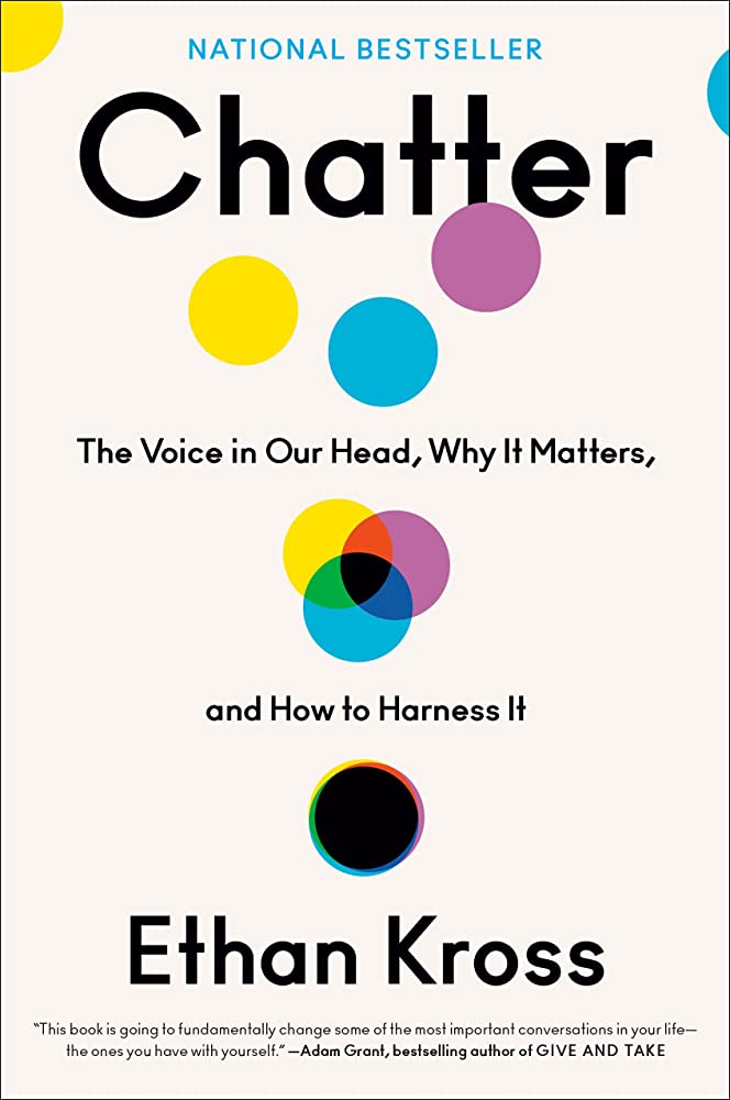 CHATTER - THE VOICE IN OUR HEAD, WHY IT MATTERS, AND HOW TO HARNESS IT