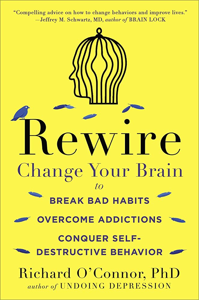 REWIRE - CHANGE YOUR BRAIN TO BREAK BAD HABITS, OVERCOME ADDICTIONS, AND CONQUER SELF-DESTRUCTIVE BEHAVIOUR