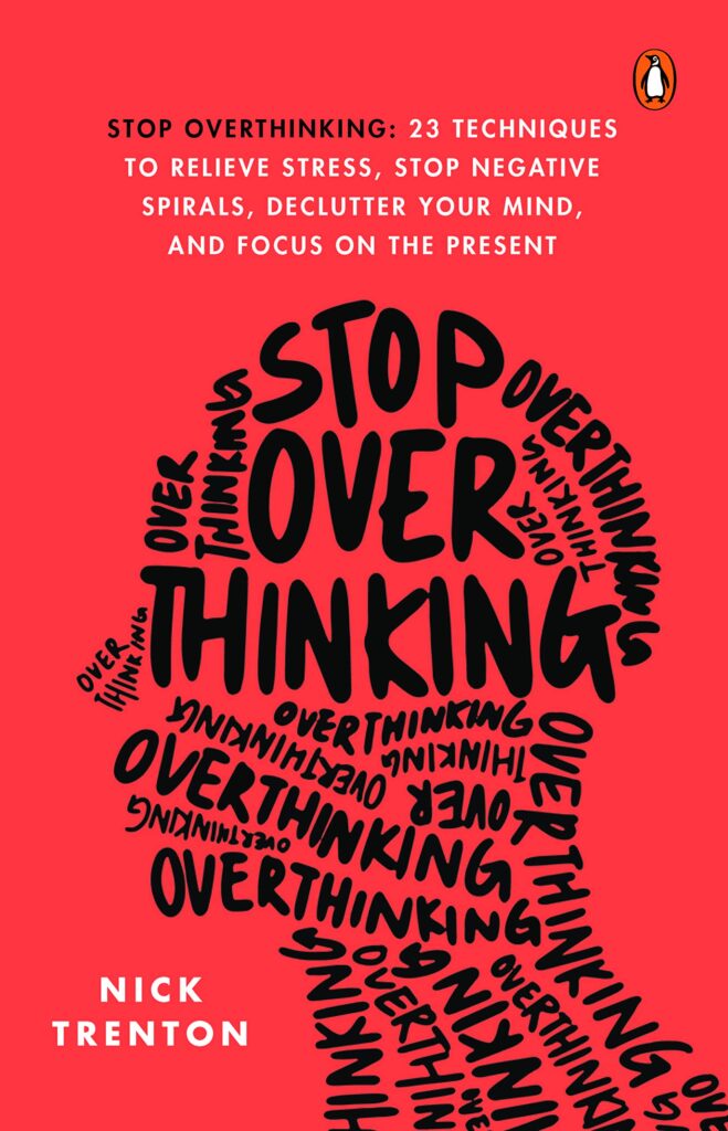 STOP OVERTHINKING - 23 TECHNIQUES TO RELIEVE STRESS, STOP NEGATIVE SPIRALS, DECLUTTER YOUR MIND, AND FOCUS ON THE PRESENT
