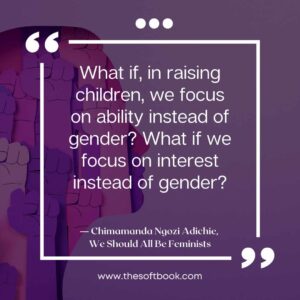 ― Chimamanda Ngozi Adichie, We Should All Be Feminists quotes (12)