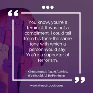 ― Chimamanda Ngozi Adichie, We Should All Be Feminists quotes (13)