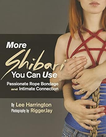More Shibari You Can Use: Passionate Rope Bondage and Intimate Connection