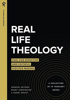 REAL LIFE THEOLOGY: FUEL FOR EFFECTIVE AND FAITHFUL DISCIPLE MAKING
