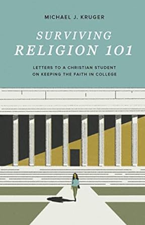 SURVIVING RELIGION 101: LETTERS TO A CHRISTIAN STUDENT ON KEEPING THE FAITH IN COLLEGE