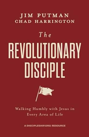 THE REVOLUTIONARY DISCIPLE: WALKING HUMBLY WITH JESUS IN EVERY AREA OF LIFE